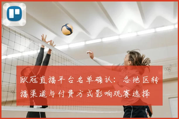 欧冠直播平台名单确认：各地区转播渠道与付费方式影响观赛选择