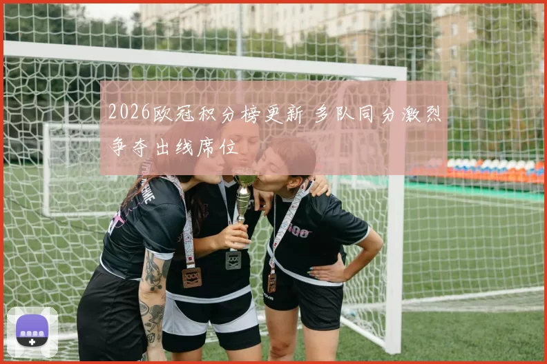 2026欧冠积分榜更新 多队同分激烈争夺出线席位