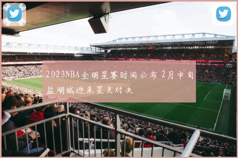 2023NBA全明星赛时间公布 2月中旬盐湖城迎来星光对决