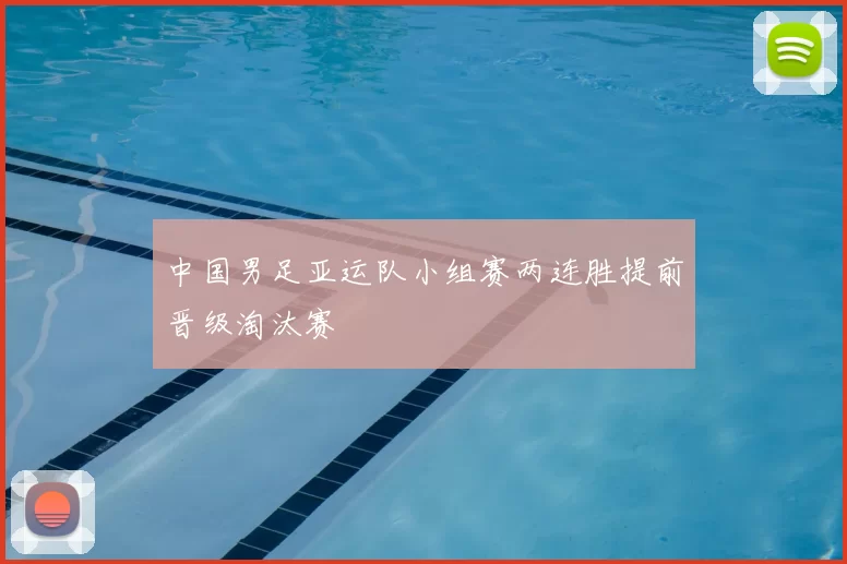 中国男足亚运队小组赛两连胜提前晋级淘汰赛